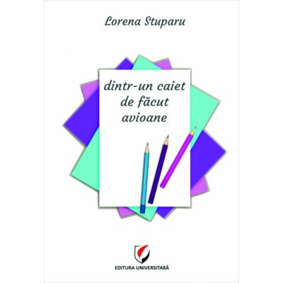 Dintr-un caiet de facut avioane - Lorena Stuparu