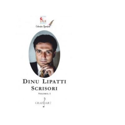 Dinu Lipatti. Scrisori, volumul 1 - Dinu Lipatti