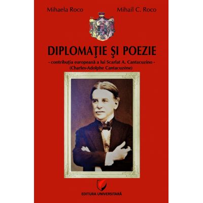 Diplomatie si poezie - contributia europeana a lui Scarlat A. Cantacuzino (Charles-Adolphe Cantacuzène) - Mihaela Roco