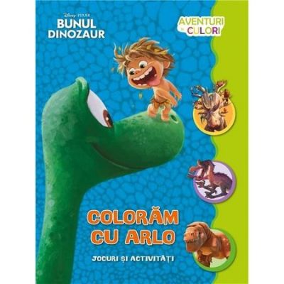 Bunul dinozaur. Coloram cu Arlo. Aventuri in culori - Disney