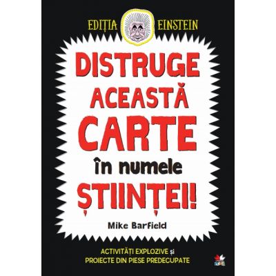 Distruge aceasta carte in numele stiintei! Activitati explozive si proiecte din piese predecupate - Mike Barfield