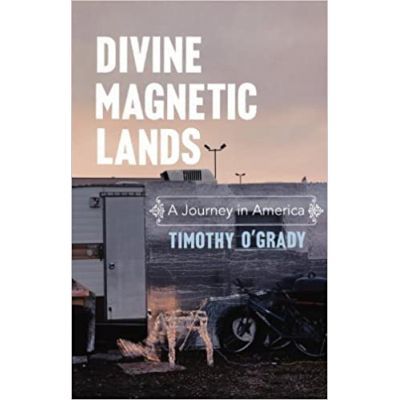 Divine Magnetic Lands. A Journey in America - Timothy O\'Grady