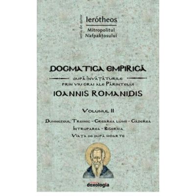 Dogmatica empirica dupa invataturile prin viu grai ale Parintelui Ioannis Romanidis. Vol. II