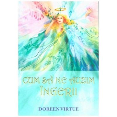 Cum sa ne auzim ingerii - Doreen Virtue