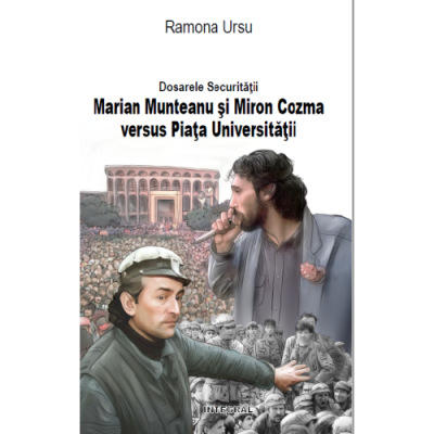 Dosarele Securitatii. Marian Munteanu si Miron Cozma versus Piata Universitatii - Ramona Ursu