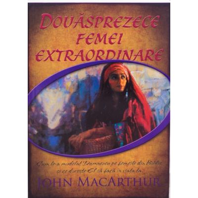 Douasprezece femei extraordinare - John MacArthur