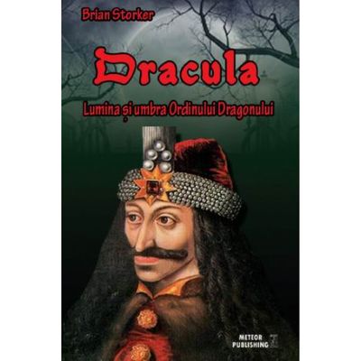 Dracula. Lumina si umbra Ordinului Dragonului - Brian Storker