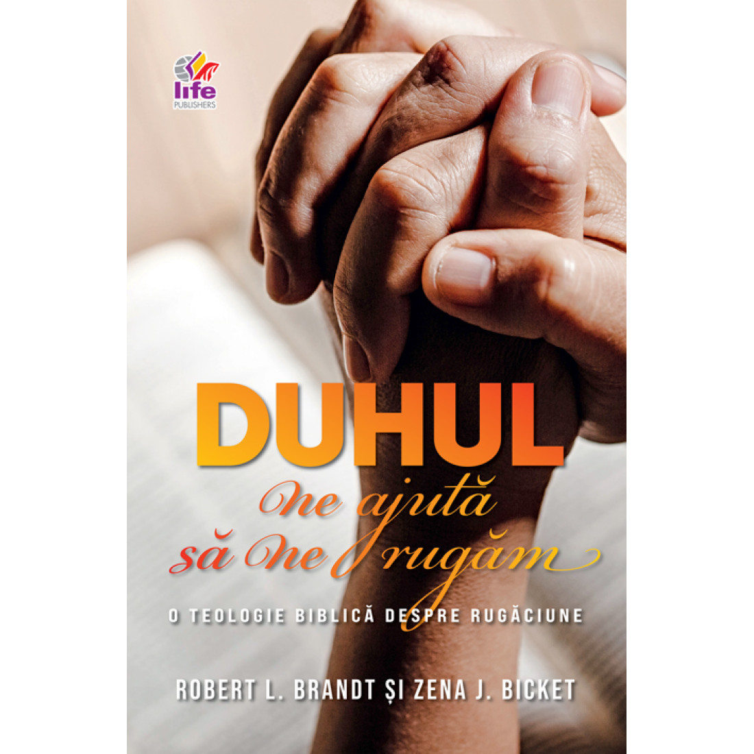 Duhul ne ajuta sa ne rugam. Editia 2 - Robert L. Brandt, Zenas J. Bicket