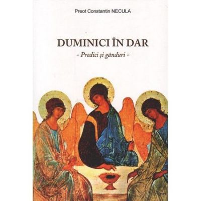 Duminici in dar. Predici si ganduri - Preot Constantin Necula