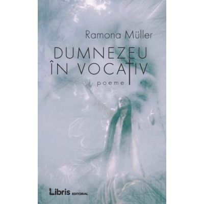 Dumnezeu in vocativ - Ramona Muller