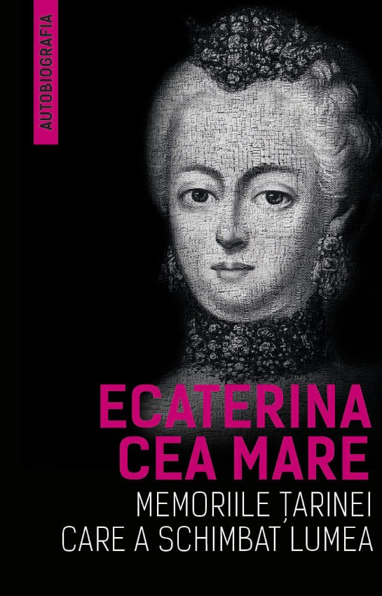 Memoriile tarinei care a schimbat lumea (Autobiografia) - Ecaterina Cea Mare