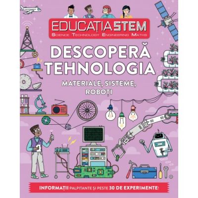 Educatia STEM. Descopera tehnologia. Materiale, sisteme, roboti - Nick Arnold