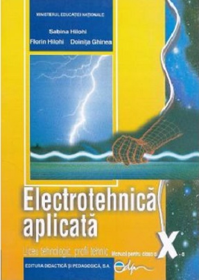 Electrotehnica aplicata, manual pentru clasa a 10-a Liceu tehnologic, profil tehnic - Sabina Hilohi, Florin Hilohi, Doinita Ghinea