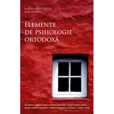 Elemente de psihologie ortodoxa. Invatatura crestina despre puterile sufletului - Larisa Sehovtova, Iuri Zenko