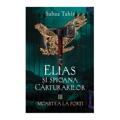 Elias si spioana Carturarilor 3. Moartea la porti - Sabaa Tahir
