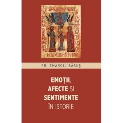 Emotii, afecte si sentimente in istorie - Emanoil Babus