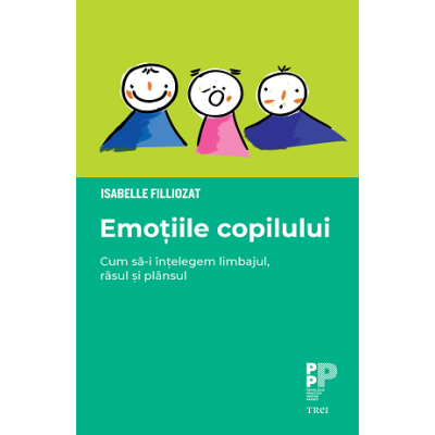 Emotiile copilului. Cum sa-i intelegem limbajul, rasul si plansul - Isabelle Filliozat