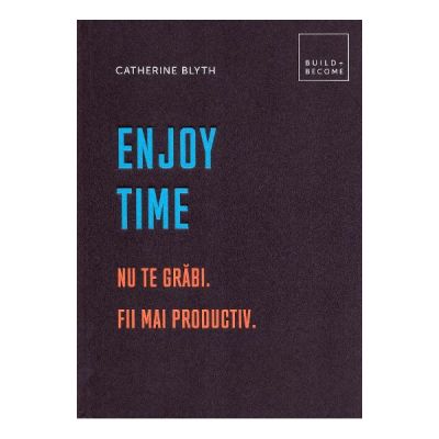 Enjoy time. Nu te grabi, fii mai productiv - Catherine Blyth