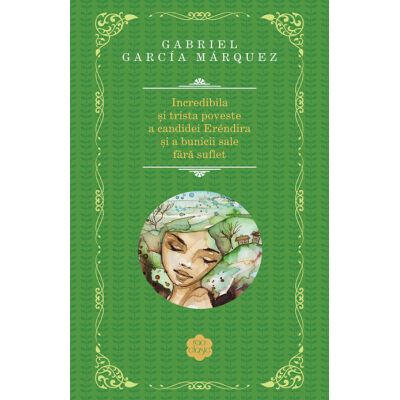 Incredibila si trista poveste a candidei Erendira si a bunicii sale fara suflet - Gabriel Garcia Marquez