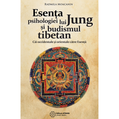 Esenta psihologiei lui Jung si budismul tibetan. Cai orientale si occidentale catre Esenta - Radmila Moacanin