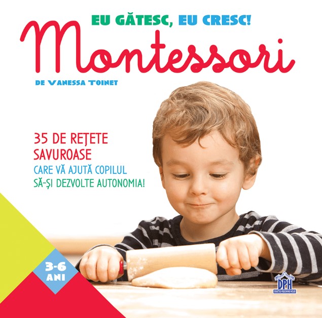 Eu gatesc, eu cresc! Montessori. 35 de retete savuroase care va ajuta copilul sa-si dezvolte autonomia! - Vanessa Toinet