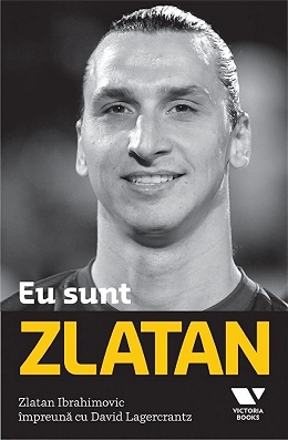 Victoria Books: Eu sunt Zlatan - David Lagercrantz, Zlatan Ibrahimovic
