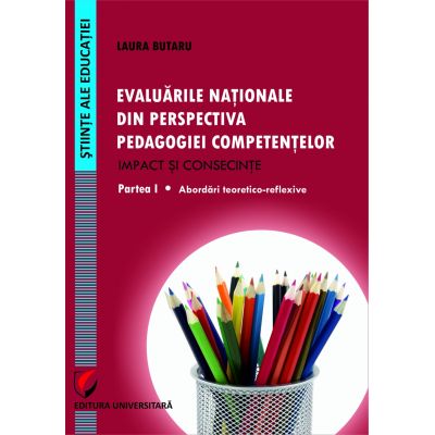 Evaluarile nationale din perspectiva pedagogiei competentelor – Impact si consecinte. Partea I - Abordari teoretico-reflexive - Laura Butaru