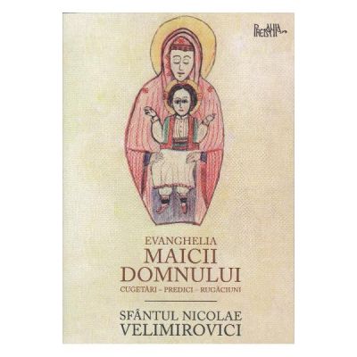 Evanghelia Maicii Domnului - Sfantul Nicolae Velimirovici