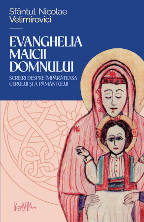 Evanghelia Maicii Domnului - Sfantul Nicolae Velimirovici