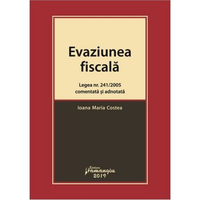 Evaziunea fiscala. Legea nr. 241/2005 comentata si adnotata - Ioana Maria Costea