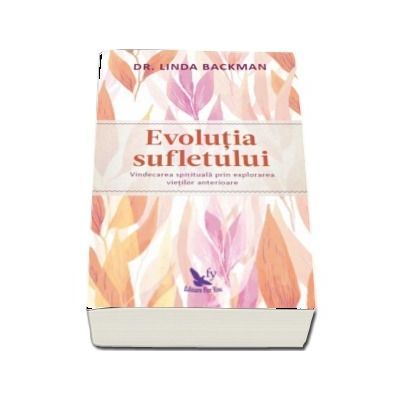 Evolutia sufletului. Vindecarea spirituala prin explorarea vietilor anterioare - Linda Backman