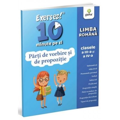 Exersez 10 minute pe zi. Parti de vorbire si de propozitie. Clasele III-IV