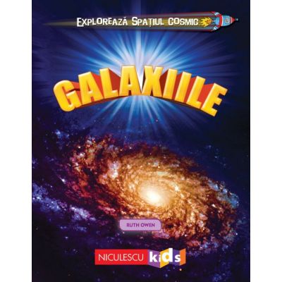 Exploreaza Spatiul Cosmic. Galaxiile - Ruth Owen