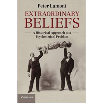 Extraordinary Beliefs: A Historical Approach to a Psychological Problem - Peter Lamont