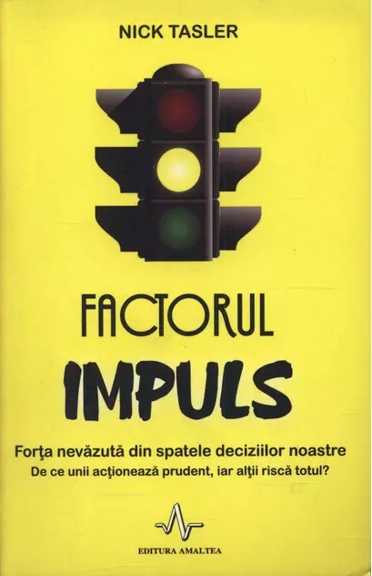 FACTORUL IMPULS. Forta nevazuta din spatele deciziilor noastre - Nick Tasler