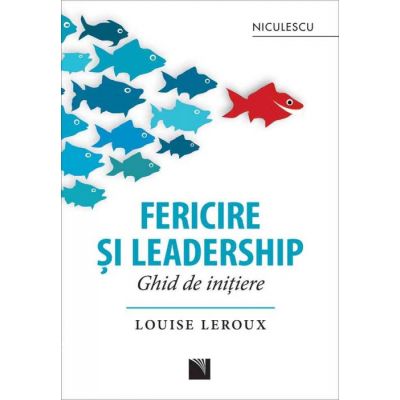 Fericire si leadership. Ghid de initiere - Louise Leroux