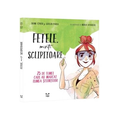 Fetele, minti sclipitoare. 25 de femei care au marcat lumea stiintelor - Irene Civico, Sergio Parra