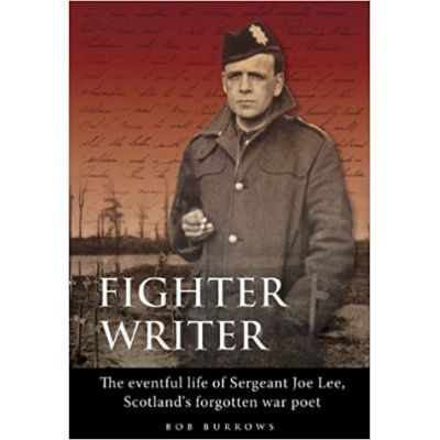 Fighter Writer. The eventful life of Sergeant Joe Lee, Scotland\'s forgotten war poet - Bob Burrows