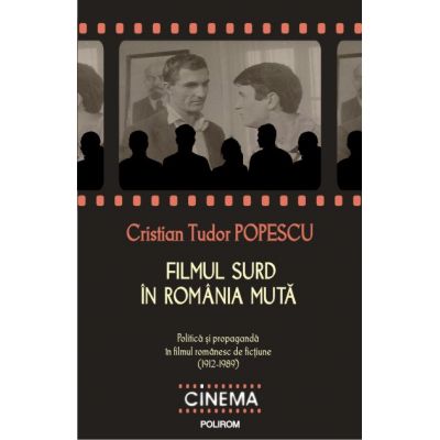 Filmul surd in Romania muta. Politica si propaganda in filmul romanesc de fictiune - Cristian Tudor Popescu