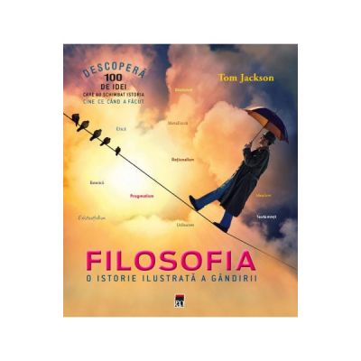 Filosofia. O istorie ilustrata a gandirii - Tom Jackson