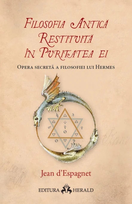 Filosofia antica restituita in puritatea ei. Opera secreta a filosofiei lui Hermes - Jean d`Espagnet