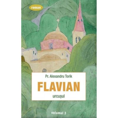 Flavian. Urcusul, volumul 3 - Alexandru Torik