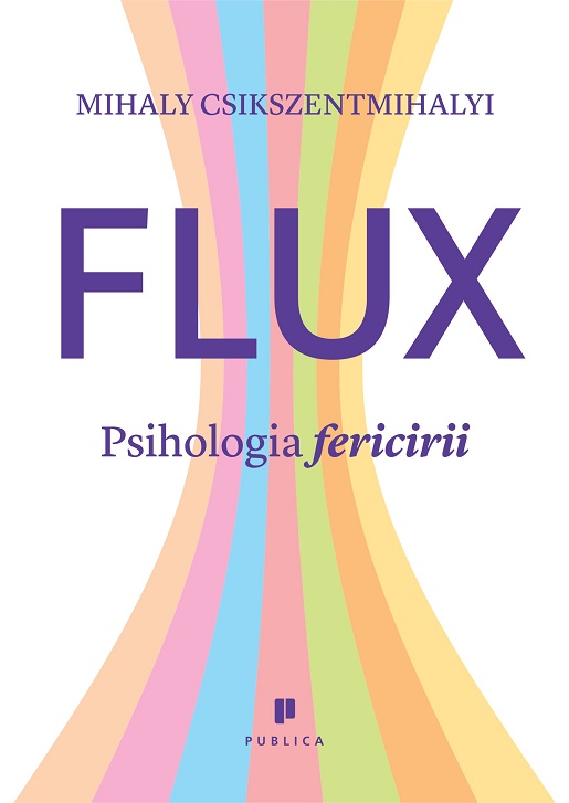 Flux. Psihologia fericirii - Mihaly Csikszentmihalyi