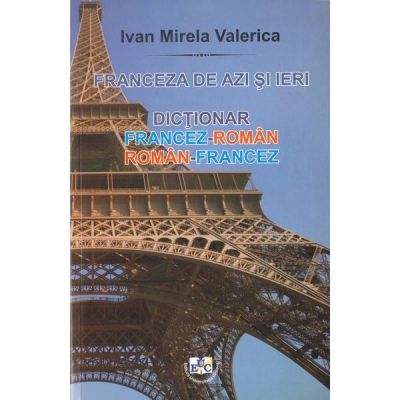 Franceza de azi si ieri. dictionar roman-francez, francez-roman - mirela valerica ivan