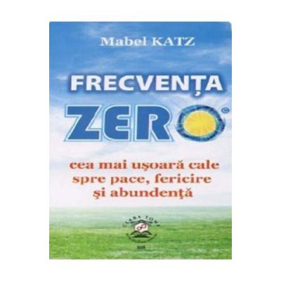 Frecventa zero, cea mai usoara cale spre pace, fericire si abundenta - Mabel Katz