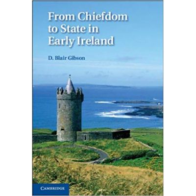 From Chiefdom to State in Early Ireland - D. Blair Gibson