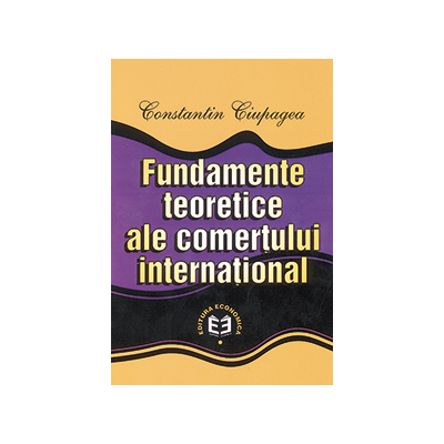 Fundamente teoretice ale comertului international - Constantin Ciupagea