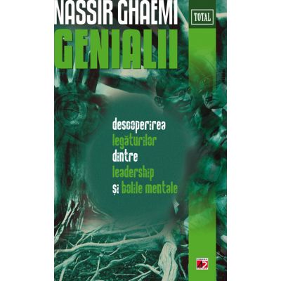 Genialii. Descoperirea legaturilor dintre leadership si bolile mentale - Nassir Ghaemi