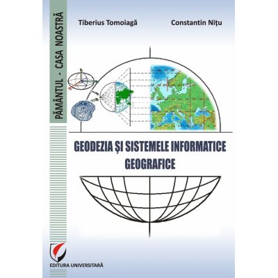 Geodezia si Sistemele Informatice Geografice - Tiberius Tomoiaga