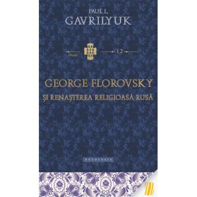 George Florovsky si renasterea religioasa rusa - Paul L. Gavrilyuk